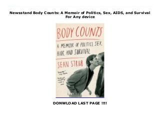 Newsstand Body Counts: A Memoir of Politics, Sex, AIDS, and Survival
For Any device
DONWLOAD LAST PAGE !!!!
This books ( Body Counts: A Memoir of Politics, Sex, AIDS, and Survival ) Made by Sean Strub About Books Sean Strub, founder of the groundbreaking POZ magazine, producer of the hit play The Night Larry Kramer Kissed Me, and the first openly HIV-positive candidate for U.S. Congress, charts his remarkable life; a story of politics and AIDS and a powerful testament to loss, hope, and survival.As a politics-obsessed Georgetown freshman, Sean Strub arrived in Washington, D.C., from Iowa in 1976, with a plum part-time job running a Senate elevator in the U.S. Capitol. He also harbored a terrifying secret: his attraction to men. As Strub explored the capital's political and social circles, he discovered a parallel world where powerful men lived double lives shrouded in shame. When the AIDS epidemic hit in the early 1980s, Strub was living in New York and soon found himself attending more funerals than birthday parties. Scared and angry, he turned to radical activism to combat discrimination and demand research. Strub takes readers through his own diagnosis and inside ACT UP, the activist organization that transformed a stigmatized cause into one of the defining political movements of our time. From the New York of Studio 54 and Andy Warhol's Factory to the intersection of politics and burgeoning LGBT and AIDS movements, Strub's story crackles with history. He recounts his role in shocking AIDS demonstrations at St. Patrick's Cathedral and the home of U.S. Senator Jesse Helms. Body Counts is a vivid portrait of a tumultuous era, with an astonishing cast of characters, including Tennessee Williams, Gore Vidal, Keith Haring, Bill Clinton, and Yoko Ono. By the time a new class of drugs transformed the epidemic in 1996, Strub was emaciated and covered with Kaposi's sarcoma lesions, the scarlet letter of AIDS. He was among the fortunate who returned, Lazarus-like, from the brink of death. Strub has written a vital, inspiring memoir, unprecedented in scope, about this deeply important period of
American history. To Download Please Click https://fomesrtyzizi.blogspot.com/?book=1451661959
 