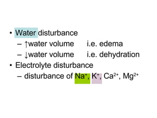 <ul><li>Water disturbance </li></ul><ul><ul><li>↑ water volume  i.e. edema </li></ul></ul><ul><ul><li>↓ water volume  i.e....