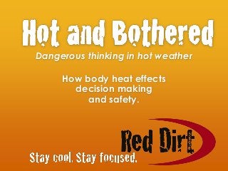 Dangerous thinking in hot weather
How body heat effects
decision making
and safety.
 