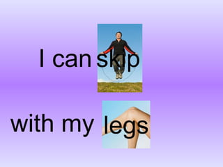 I can with my skip legs 
