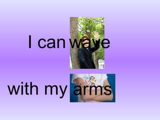 I can with my wave arms 