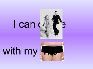 I can with my dance hip 