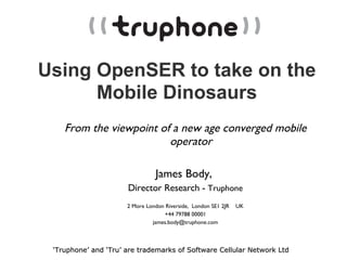 Using OpenSER to take on the Mobile Dinosaurs ,[object Object],[object Object],[object Object],[object Object],[object Object],[object Object]
