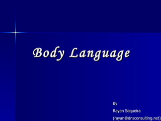 Body Language By Rayan Sequeira (rayan@dnsconsulting.net) 