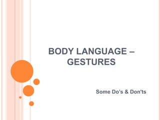 BODY LANGUAGE –GESTURES Some Do’s & Don'ts 
