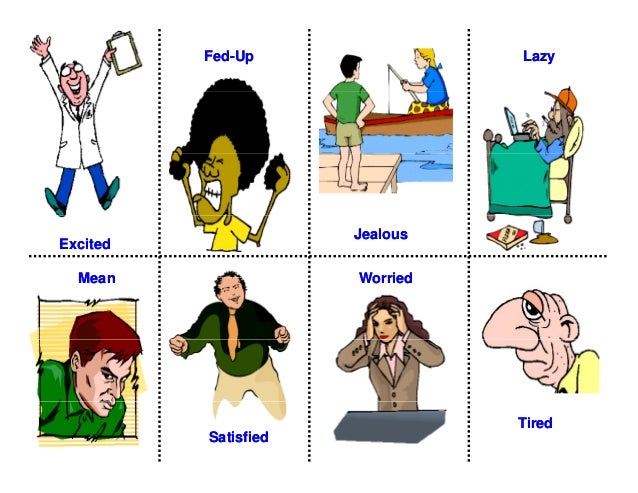 Fed
Fed-
-Up
Up Lazy
Lazy
Excited
Excited
Jealous
Jealous
Mean
Mean Worried
Worried
Mean
Mean Worried
Worried
Satisfied
Satisfied
Tired
Tired
 