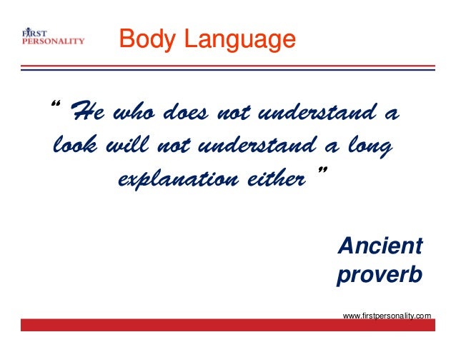 Body Language
Body Language
“
“ He who does not understand a
He who does not understand a
look will not understand a long
g
explanation either ”
”
Ancient
Ancient
proverb
www.firstpersonality.com
 