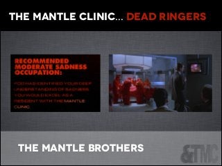 the mantle clinic… Dead ringers

The Mantle Brothers

 