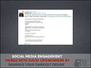 SOCIAL MEDIA ENGAGEMENT
‘merge with David Cronenberg by
sharing your darkest desire’

 