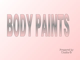 BODY PAINTS Prepared by © Cenika 