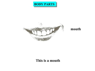 mouth
This is a mouth
BODY PARTSBODY PARTS
 