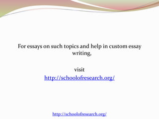 For essays on such topics and help in custom essay 
writing, 
visit 
http://schoolofresearch.org/ 
http://schoolofresearch.org/ 
