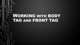 WORKING WITH BODY
TAG AND FRONT TAG
 