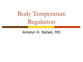 Body Temperature Regulation Amelyn R. Rafael, MD 