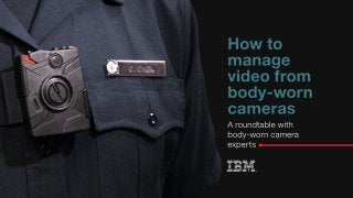 Howto
manage
videofrom
body-worn
cameras
Aroundtablewith
body-worncamera
experts
 
