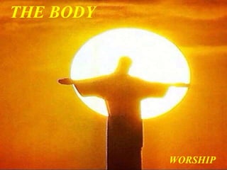THE BODY
WORSHIP
 