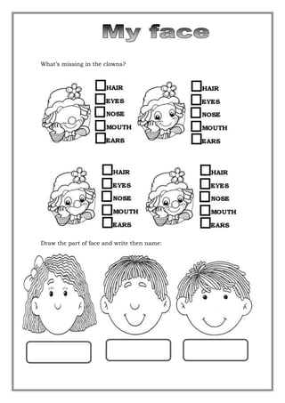 What’s missing in the clowns?
Draw the part of face and write then name:
 