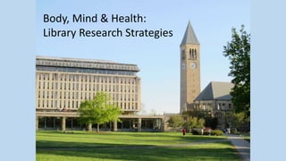 Body, Mind & Health:
Library Research Strategies
 