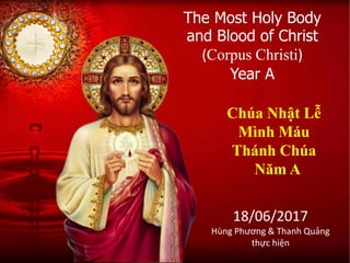 The Most Holy Body
and Blood of Christ
(Corpus Christi)
Year A
Chúa Nhật Lễ
Mình Máu
Thánh Chúa
Năm A
18/06/2017
Hùng Phương & Thanh Quảng
thực hiện
 