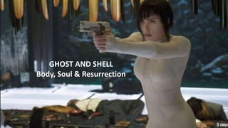 GHOST AND SHELL
Body, Soul & Resurrection
 