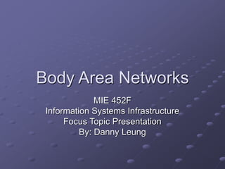 Body Area Networks
MIE 452F
Information Systems Infrastructure
Focus Topic Presentation
By: Danny Leung
 
