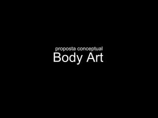 Body Art proposta conceptual 