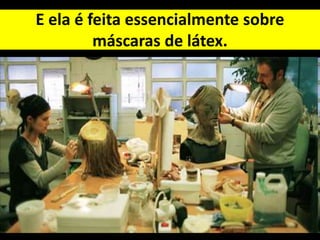 E ela é feita essencialmente sobre
máscaras de látex.
 