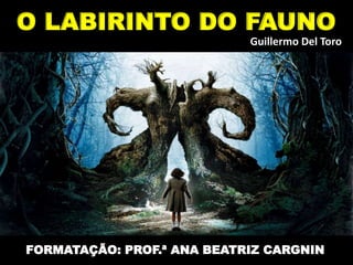 O LABIRINTO DO FAUNO
FORMATAÇÃO: PROF.ª ANA BEATRIZ CARGNIN
Guillermo Del Toro
 
