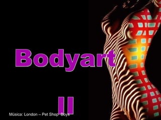 Bodyart II  Música: London – Pet Shop  Boys 