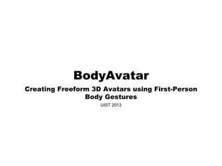 BodyAvatar
Creating Freeform 3D Avatars using First-Person
Body Gestures
UIST 2013
 