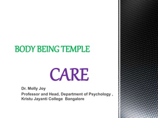 CARE
Dr. Molly Joy
Professor and Head, Department of Psychology ,
Kristu Jayanti College Bangalore
BODY BEING TEMPLE
 