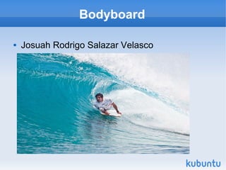 Bodyboard

   Josuah Rodrigo Salazar Velasco
 