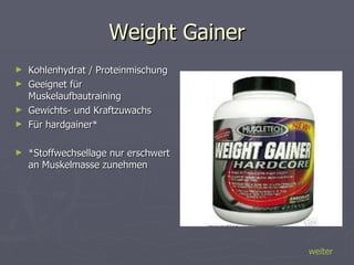 Weight Gainer Kohlenhydrat / Proteinmischung  Geeignet für Muskelaufbautraining Gewichts- und Kraftzuwachs  Für hardgainer* *Stoffwechsellage nur erschwert an Muskelmasse zunehmen  weiter 