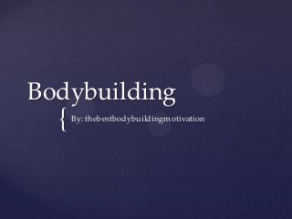 Bodybuilding
  {   By: thebestbodybuildingmotivation
 
