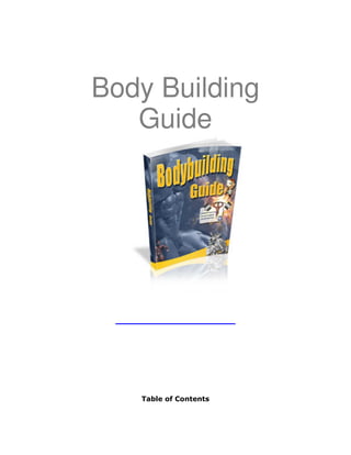 Body Building
Guide
Table of Contents
 