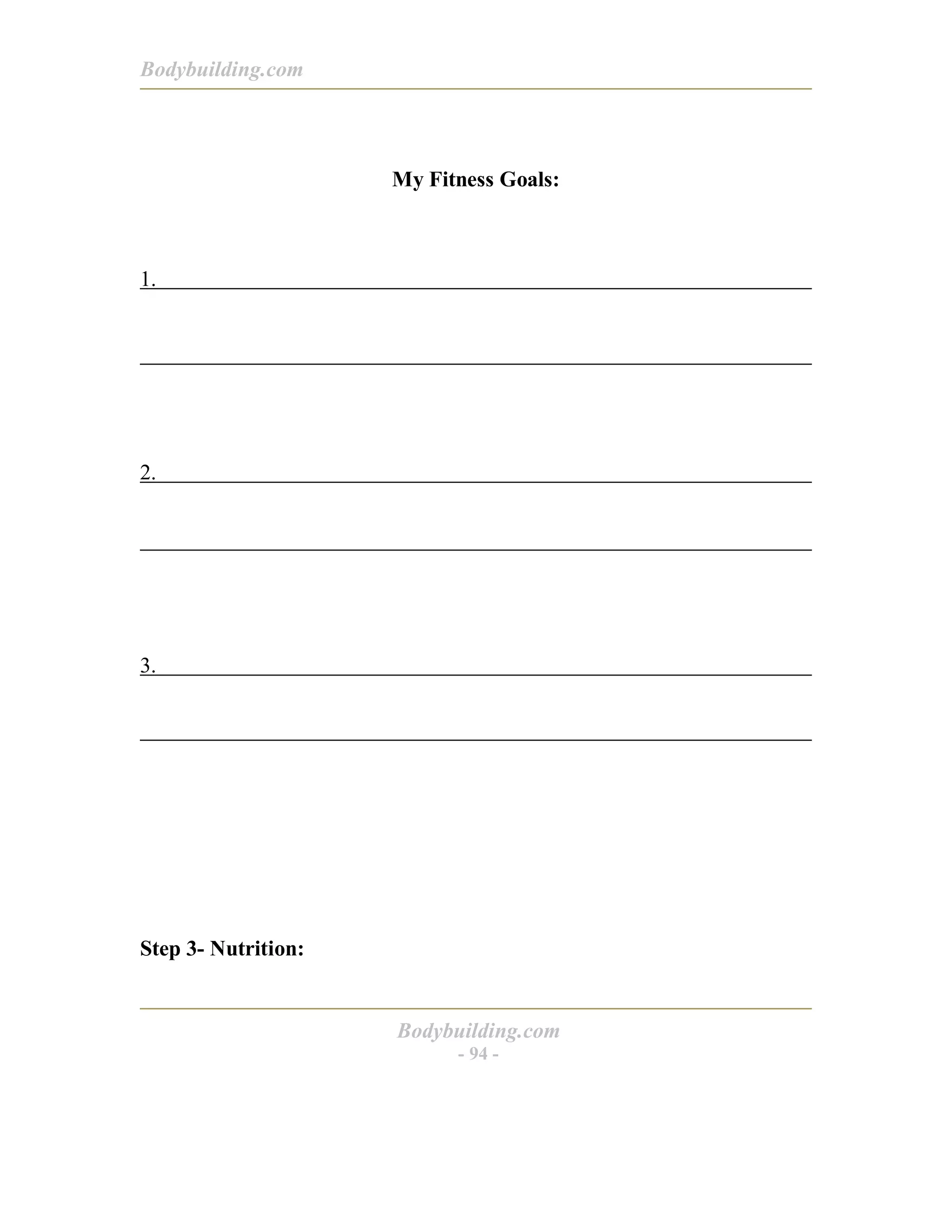 Bodybuilding.com
Bodybuilding.com
- 94 -
My Fitness Goals:
1.
2.
3.
Step 3- Nutrition:
 