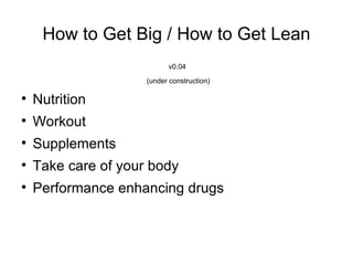 How to Get Big / How to Get Lean ,[object Object],[object Object],[object Object],[object Object],[object Object],[object Object],[object Object]