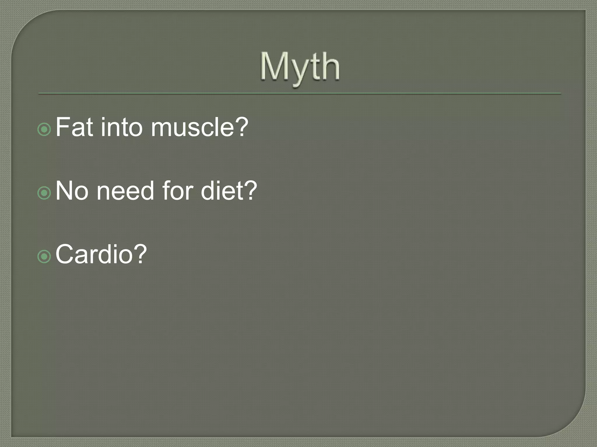  Fat
into muscle?
No
need for diet?
Cardio?