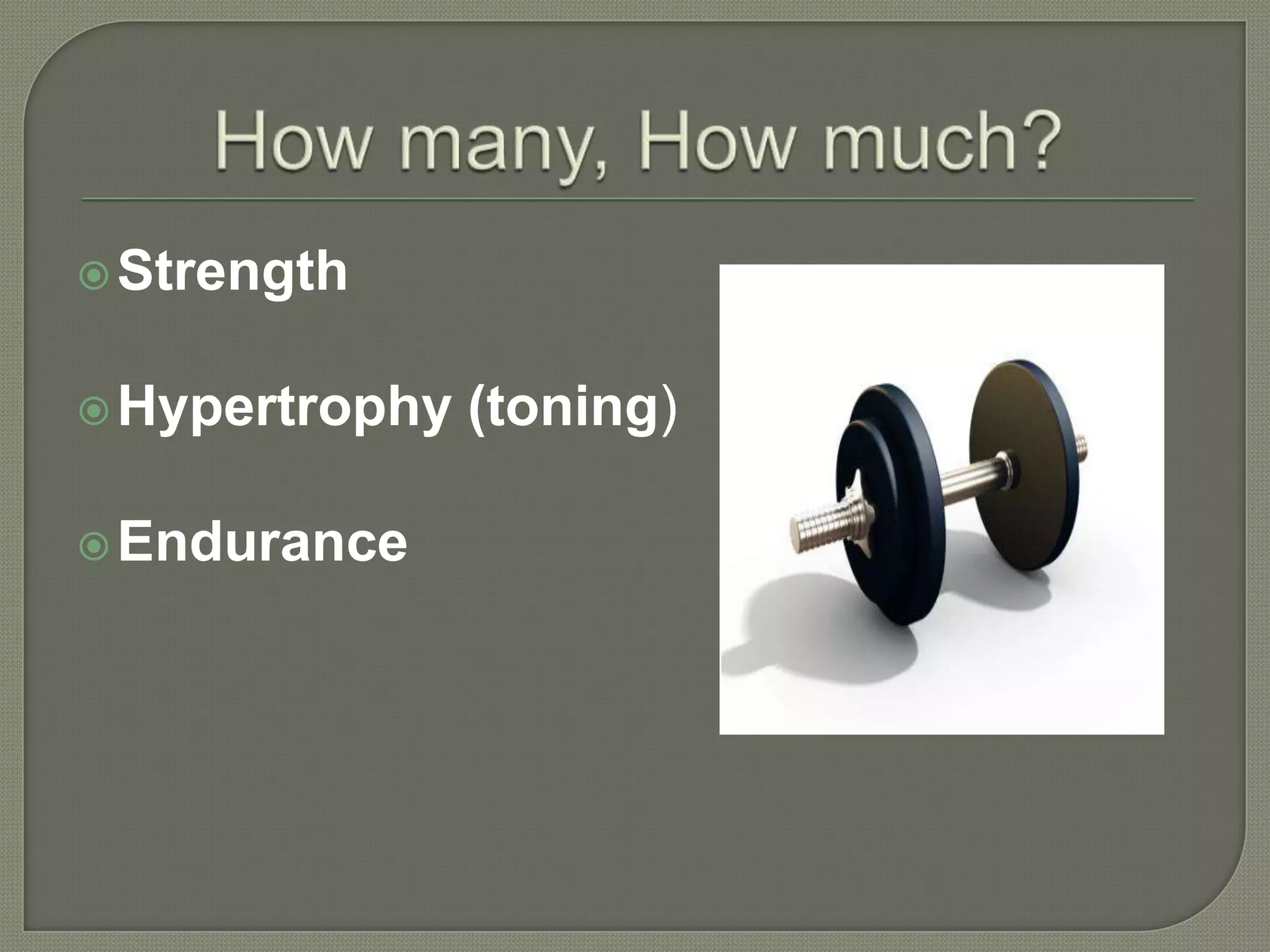  Strength
Hypertrophy
Endurance
(toning)
