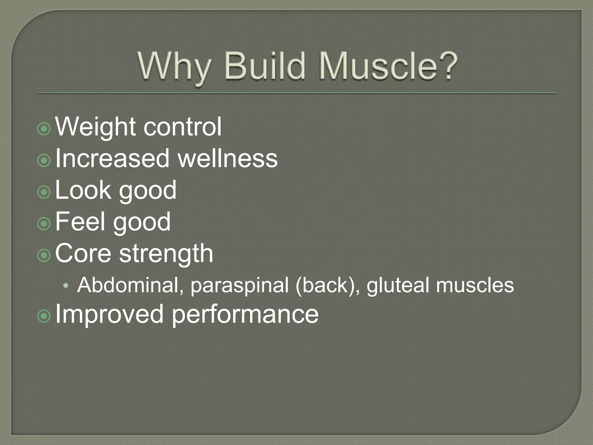  Weight
control
Increased wellness
Look good
Feel good
Core strength
• Abdominal, paraspinal (back), gluteal muscles
Improved
performance