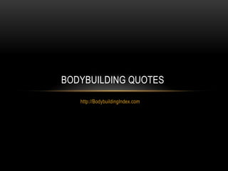 http://BodybuildingIndex.com
BODYBUILDING QUOTES
 