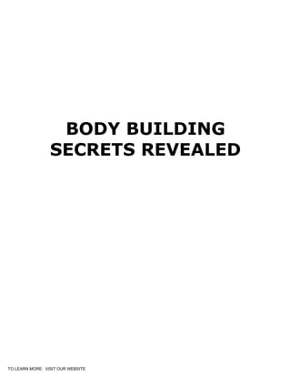 BODY BUILDING
SECRETS REVEALED
TO LEARN MORE: VISIT OUR WEBSITE
 