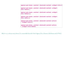 Which it is, in almost every theme. Or a reasonable facsimile. Here’s Agency Pro, a Genesis child theme with HTML5.
 