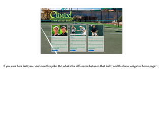 If you were here last year, you know this joke. But what’s the difference between that ball - and this basic widgeted home page?
 