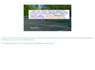 Here it is, in the markup! PS> the function picks up the slug, so if you want this thing short, you can make it short. No reason to have to type something that
looks like your kitten wrote it in the middle of the night.
Heh. Maybe writing a function once is way better than writing 'desserts' on fifteen posts!
 