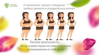 К сожалению, процесс похудения
требует времени и определённых усилий.
Но ни в коем случае не стоит огорчаться
и отказываться от этой идеи!
Такова реальность…
 