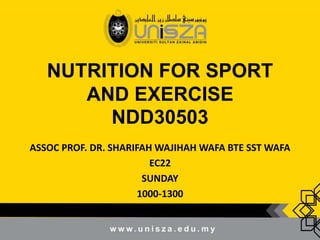 NUTRITION FOR SPORT
AND EXERCISE
NDD30503
ASSOC PROF. DR. SHARIFAH WAJIHAH WAFA BTE SST WAFA
EC22
SUNDAY
1000-1300
 
