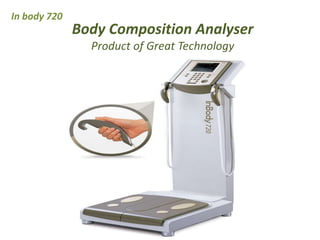 Body Composition Analyser
Product of Great Technology
In body 720
 