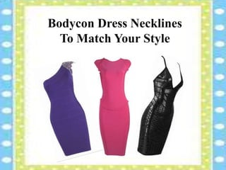 Bodycon Dress Necklines
To Match Your Style
 