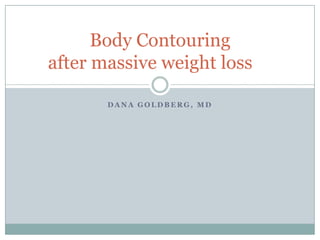 Dana Goldberg, MD Body Contouring after massive weight loss	 